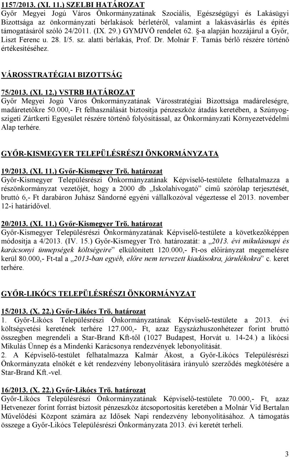 szóló 24/2011. (IX. 29.) GYMJVÖ rendelet 62. -a alapján hozzájárul a Győr, Liszt Ferenc u. 28. I/5. sz. alatti bérlakás, Prof. Dr. Molnár F. Tamás bérlő részére történő értékesítéséhez.