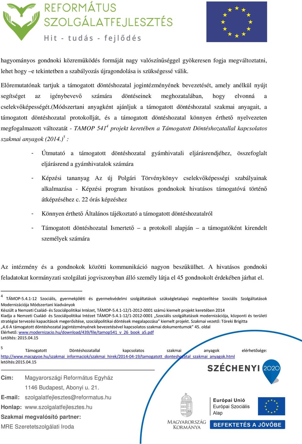 (módszertani anyagként ajánljuk a támogatott döntéshozatal szakmai anyagait, a támogatott döntéshozatal protokollját, és a támogatott döntéshozatal könnyen érthető nyelvezeten megfogalmazott