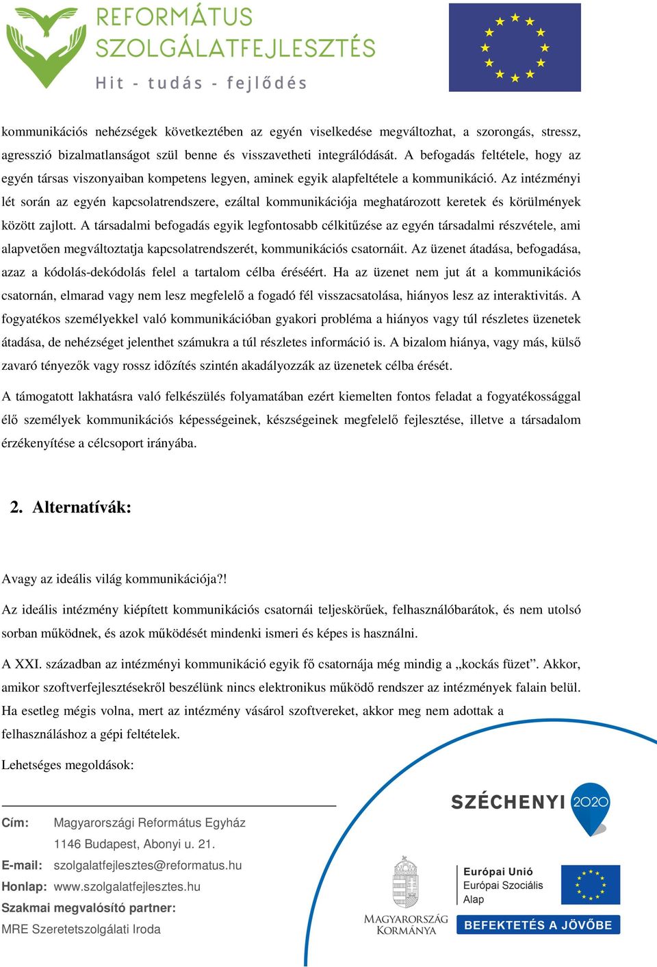 Az intézményi lét során az egyén kapcsolatrendszere, ezáltal kommunikációja meghatározott keretek és körülmények között zajlott.