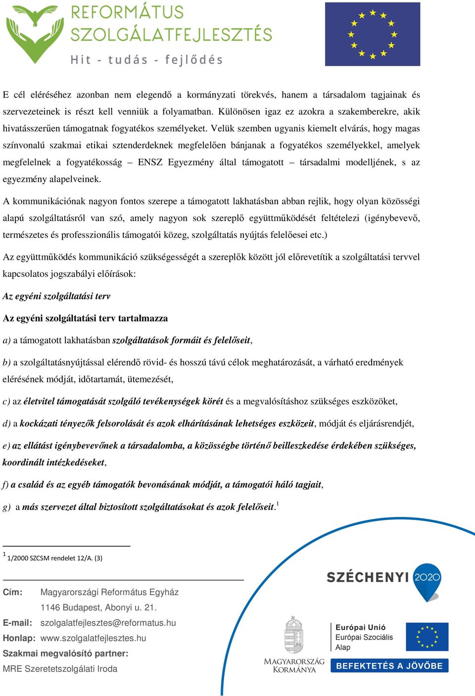 Velük szemben ugyanis kiemelt elvárás, hogy magas színvonalú szakmai etikai sztenderdeknek megfelelően bánjanak a fogyatékos személyekkel, amelyek megfelelnek a fogyatékosság ENSZ Egyezmény által