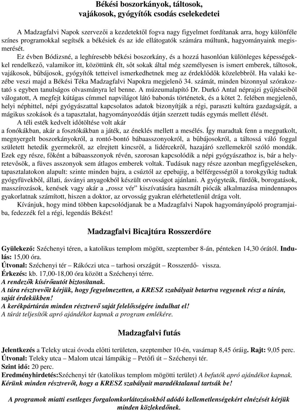 Ez évben Bódizsné, a leghíresebb békési boszorkány, és a hozzá hasonlóan különleges képességekkel rendelkezı, valamikor itt, közöttünk élt, sıt sokak által még személyesen is ismert emberek,
