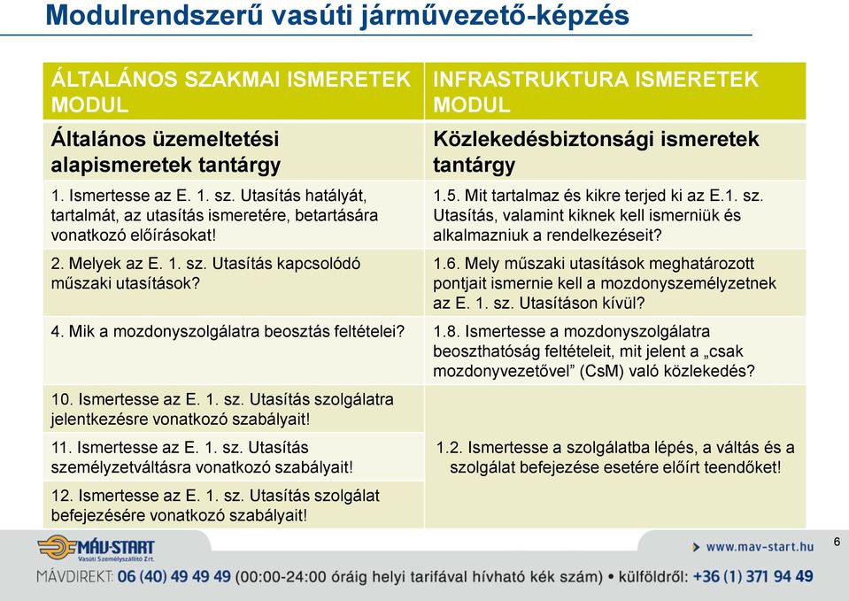 1.6. Mely műszaki utasítások meghatározott pontjait ismernie kell a mozdonyszemélyzetnek az E. 1. sz. Utasításon kívül? 4. Mik a mozdonyszolgálatra beosztás feltételei? 1.8.
