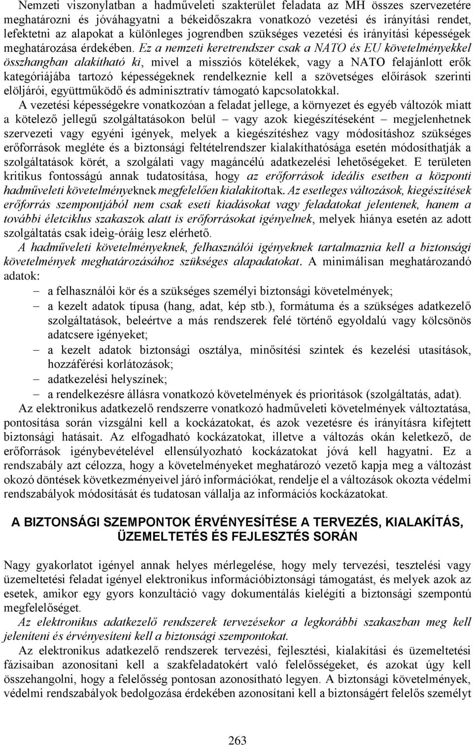Ez a nemzeti keretrendszer csak a NATO és EU követelményekkel összhangban alakítható ki, mivel a missziós kötelékek, vagy a NATO felajánlott erők kategóriájába tartozó képességeknek rendelkeznie kell