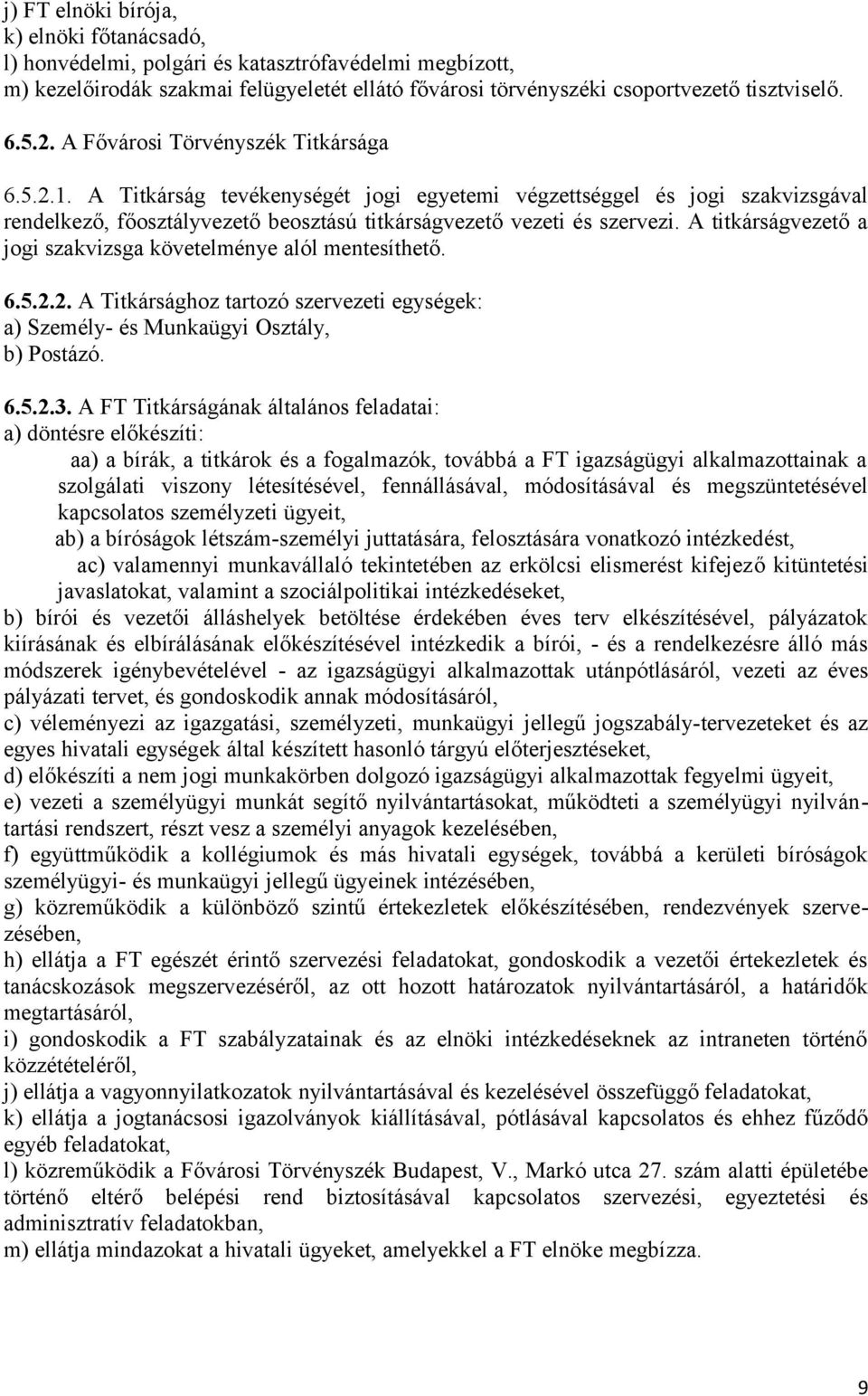 A titkárságvezető a jogi szakvizsga követelménye alól mentesíthető. 6.5.2.2. A Titkársághoz tartozó szervezeti egységek: a) Személy- és Munkaügyi Osztály, b) Postázó. 6.5.2.3.