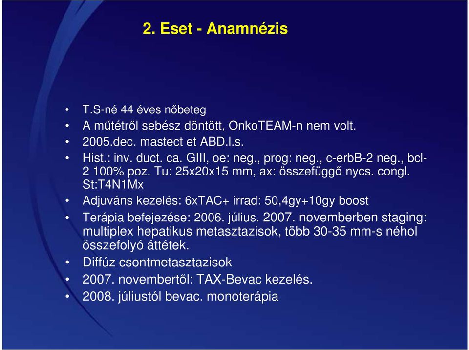 St:T4N1Mx Adjuváns kezelés: 6xTAC+ irrad: 50,4gy+10gy boost Terápia befejezése: 2006. július. 2007.