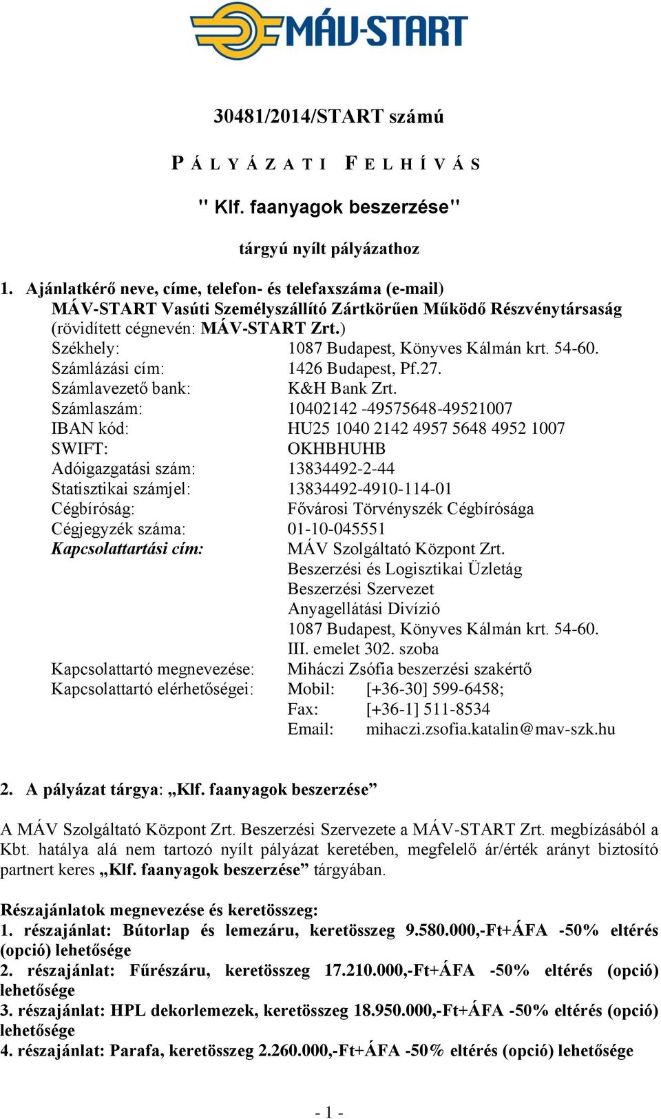 ) Székhely: 1087 Budapest, Könyves Kálmán krt. 54-60. Számlázási cím: 1426 Budapest, Pf.27. Számlavezető bank: K&H Bank Zrt.