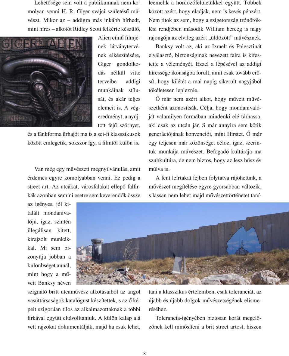 stílusát, és akár teljes elemeit is. A végeredményt, a nyújtott fejű szörnyet, és a fánkforma űrhajót ma is a sci-fi klasszikusok között emlegetik, sokszor így, a filmtől külön is.