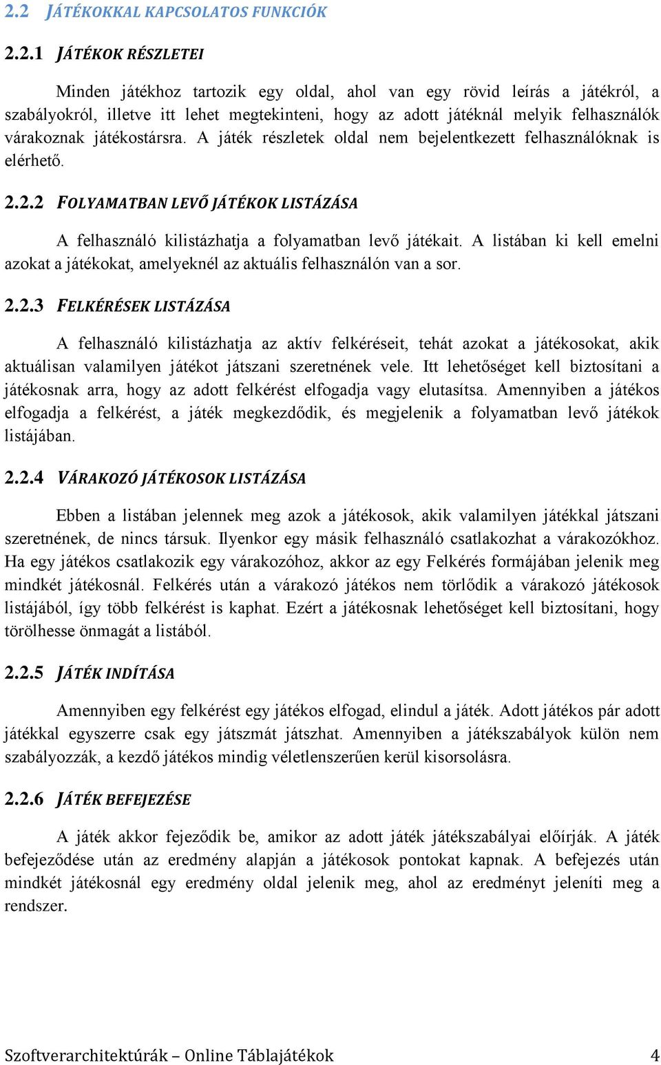 2.2 FOLYAMATBAN LEVŐ JÁTÉKOK LISTÁZÁSA A felhasználó kilistázhatja a folyamatban levő játékait. A listában ki kell emelni azokat a játékokat, amelyeknél az aktuális felhasználón van a sor. 2.2.3 FELKÉRÉSEK LISTÁZÁSA A felhasználó kilistázhatja az aktív felkéréseit, tehát azokat a játékosokat, akik aktuálisan valamilyen játékot játszani szeretnének vele.