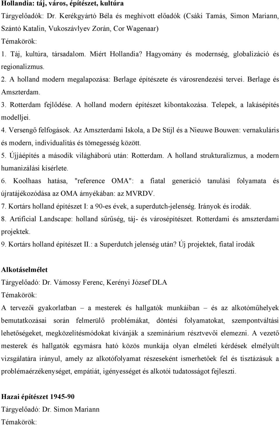 3. Rotterdam fejlődése. A holland modern építészet kibontakozása. Telepek, a lakásépítés modelljei. 4. Versengő felfogások.