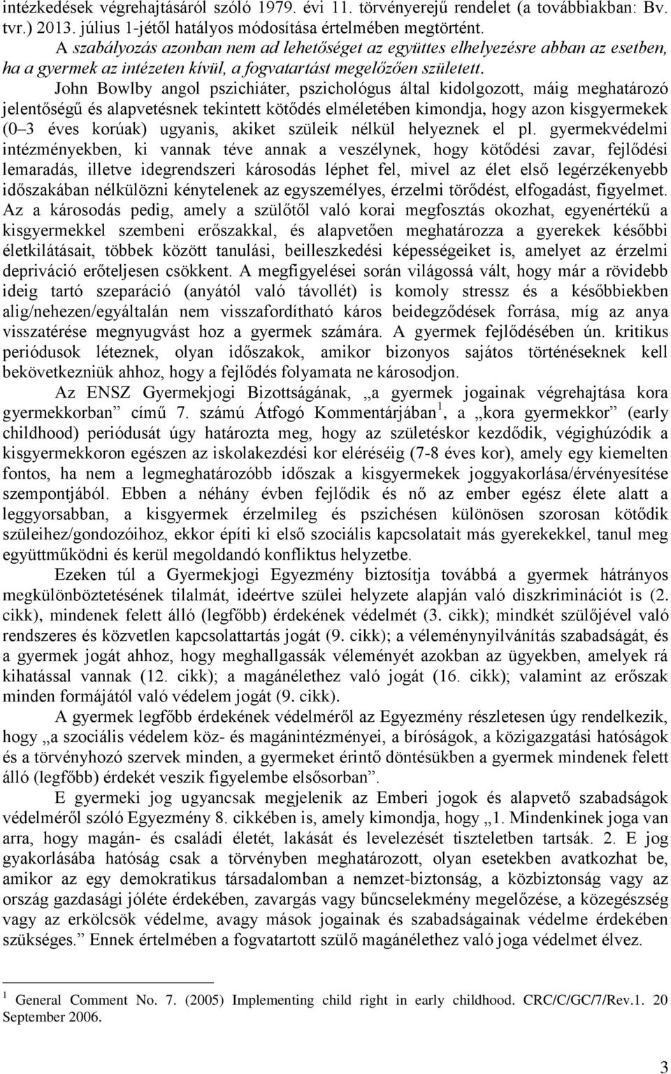 John Bowlby angol pszichiáter, pszichológus által kidolgozott, máig meghatározó jelentőségű és alapvetésnek tekintett kötődés elméletében kimondja, hogy azon kisgyermekek (0 3 éves korúak) ugyanis,