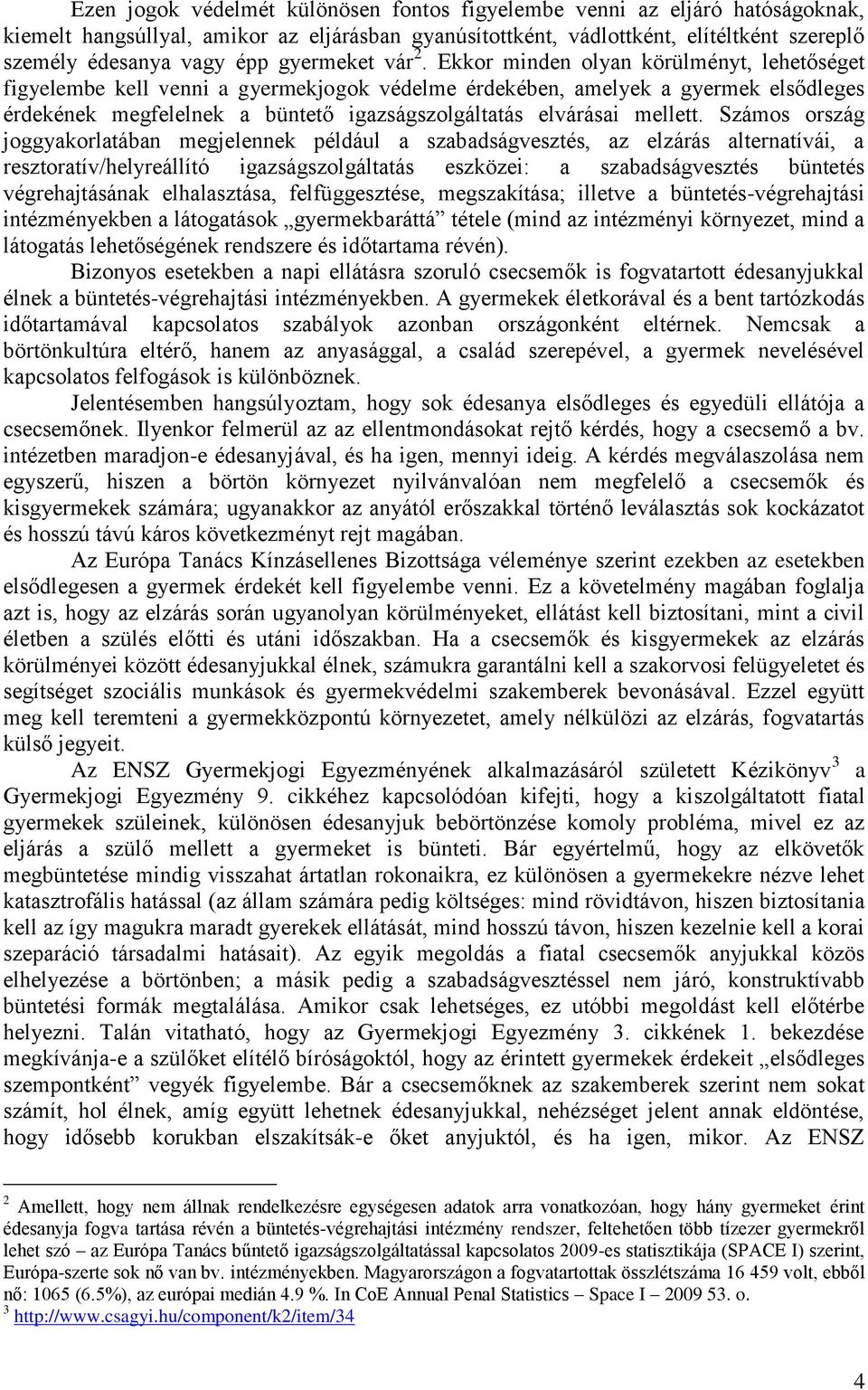 Ekkor minden olyan körülményt, lehetőséget figyelembe kell venni a gyermekjogok védelme érdekében, amelyek a gyermek elsődleges érdekének megfelelnek a büntető igazságszolgáltatás elvárásai mellett.