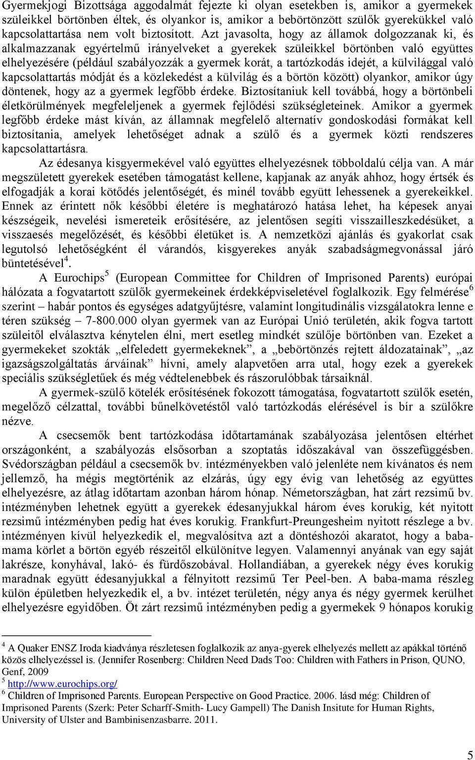 Azt javasolta, hogy az államok dolgozzanak ki, és alkalmazzanak egyértelmű irányelveket a gyerekek szüleikkel börtönben való együttes elhelyezésére (például szabályozzák a gyermek korát, a
