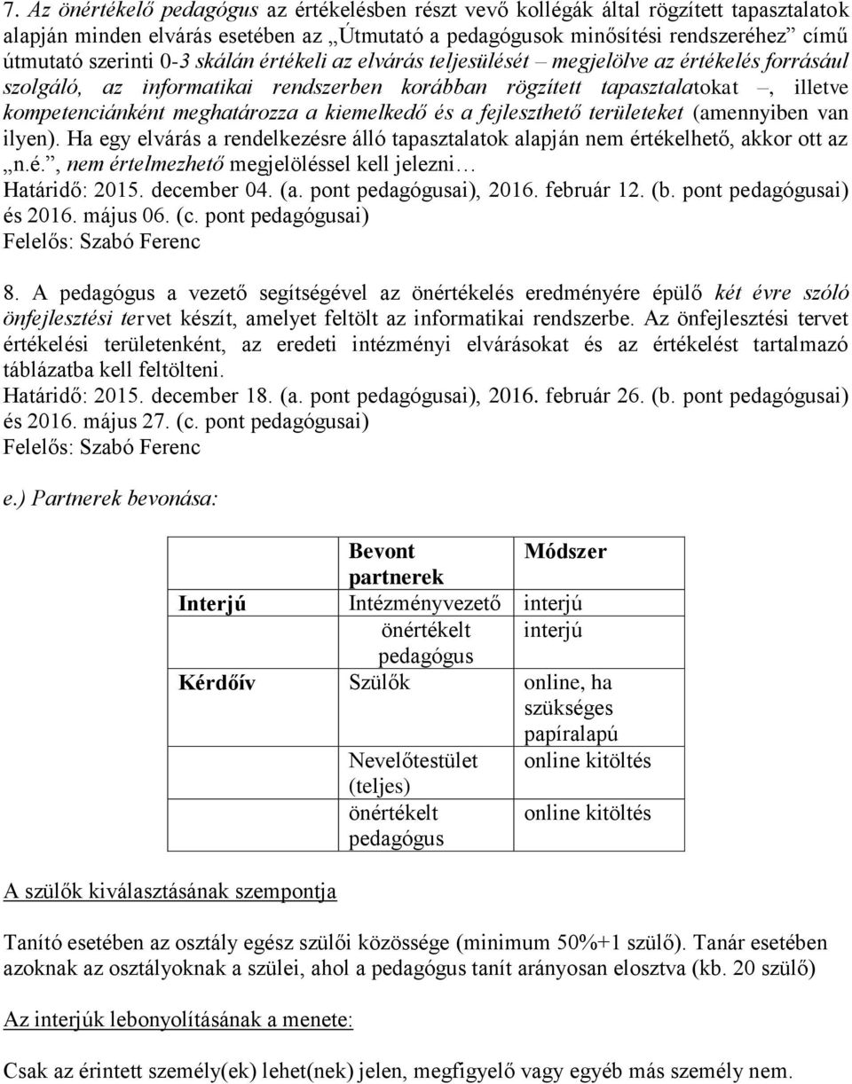 kiemelkedő és a fejleszthető területeket (amennyiben van ilyen). Ha egy elvárás a rendelkezésre álló tapasztalatok alapján nem értékelhető, akkor ott az n.é., nem értelmezhető megjelöléssel kell jelezni Határidő: 2015.