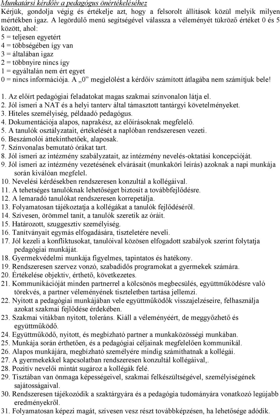 ért egyet 0 = nincs információja. A 0 megjelölést a kérdőív számított átlagába nem számítjuk bele! 1. Az előírt pedagógiai feladatokat magas szakmai színvonalon látja el. 2.