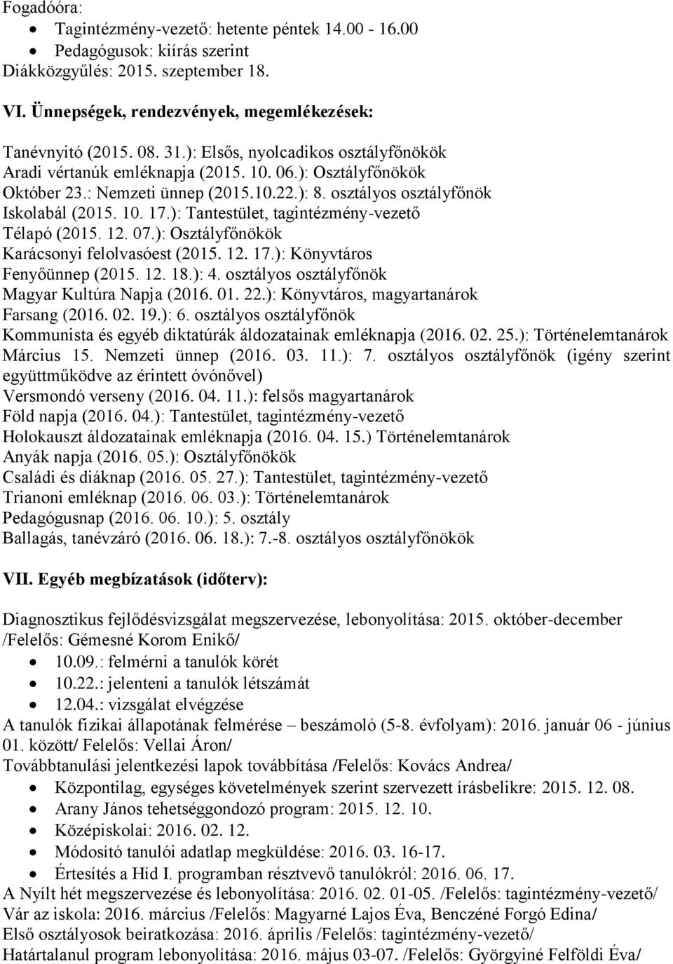 ): Tantestület, tagintézmény-vezető Télapó (2015. 12. 07.): Osztályfőnökök Karácsonyi felolvasóest (2015. 12. 17.): Könyvtáros Fenyőünnep (2015. 12. 18.): 4.