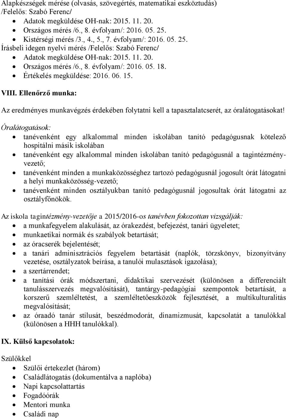 Értékelés megküldése: 2016. 06. 15. VIII. Ellenőrző munka: Az eredményes munkavégzés érdekében folytatni kell a tapasztalatcserét, az óralátogatásokat!