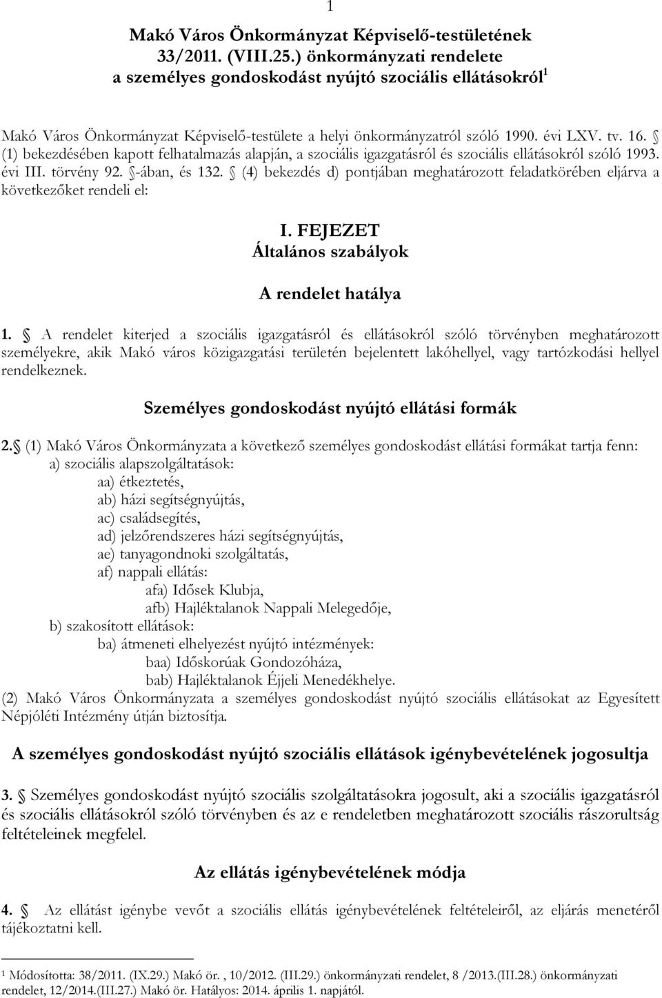 (1) bekezdésében kapott felhatalmazás alapján, a szociális igazgatásról és szociális ellátásokról szóló 1993. évi III. törvény 92. -ában, és 132.