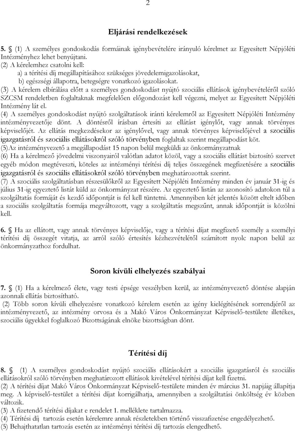 (3) A kérelem elbírálása előtt a személyes gondoskodást nyújtó szociális ellátások igénybevételéről szóló SZCSM rendeletben foglaltaknak megfelelően előgondozást kell végezni, melyet az Egyesített