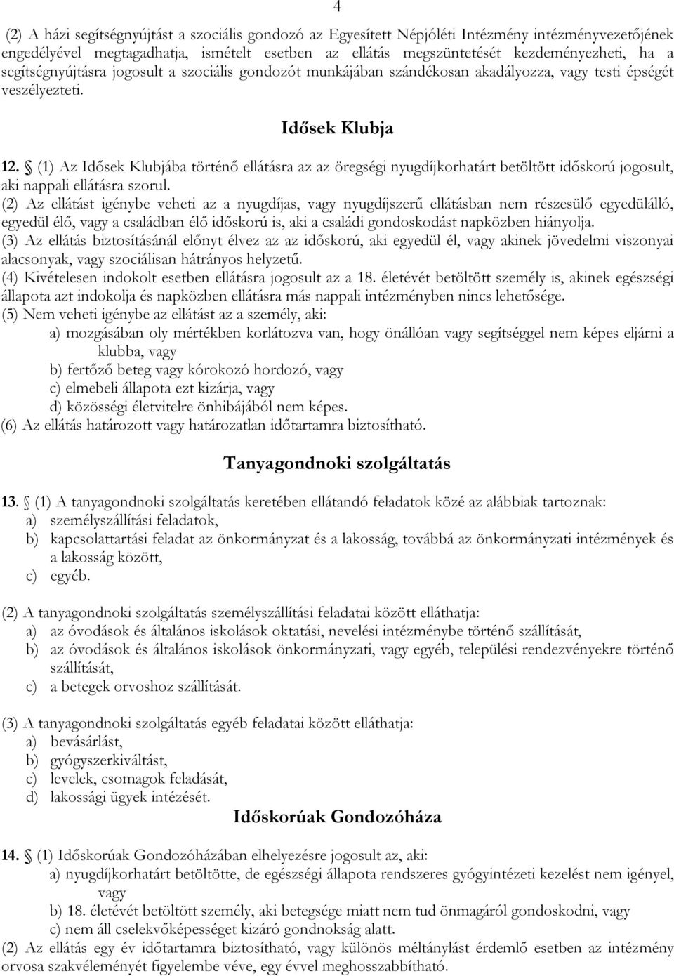 (1) Az Idősek Klubjába történő ellátásra az az öregségi nyugdíjkorhatárt betöltött időskorú jogosult, aki nappali ellátásra szorul.