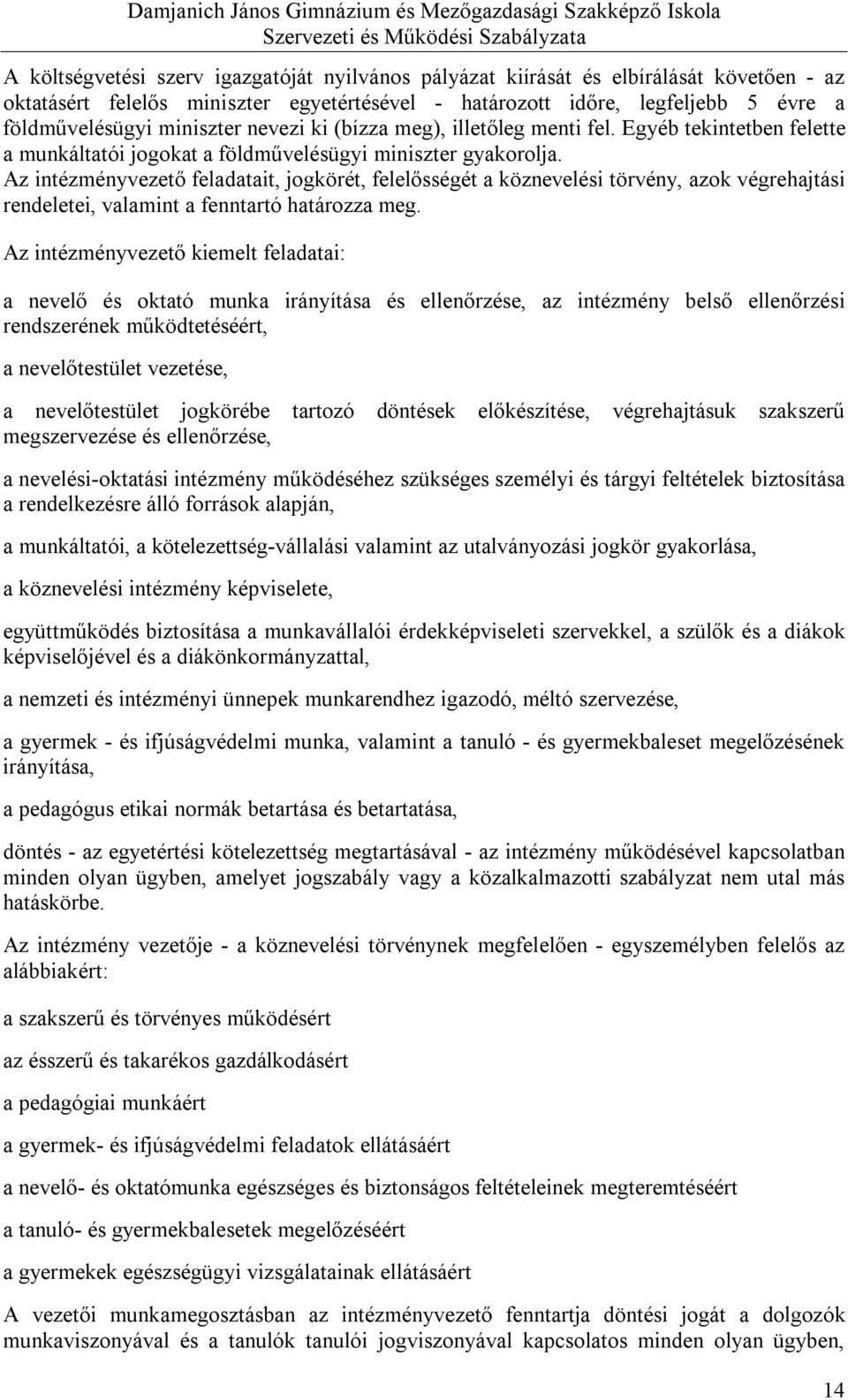 Az intézményvezető feladatait, jogkörét, felelősségét a köznevelési törvény, azok végrehajtási rendeletei, valamint a fenntartó határozza meg.