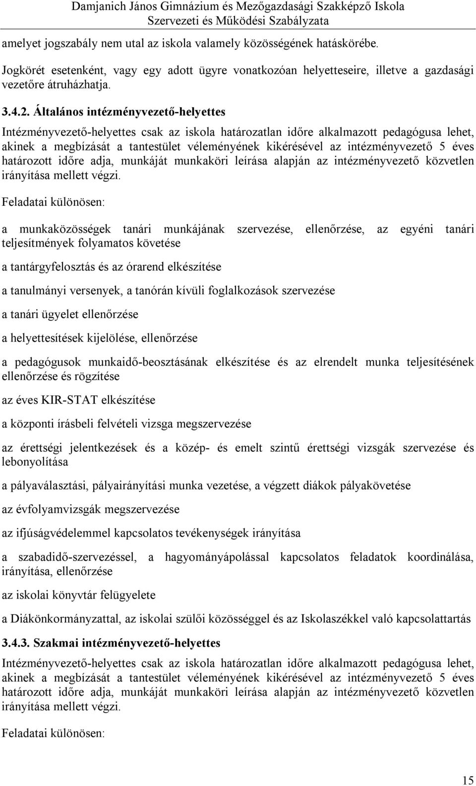 intézményvezető 5 éves határozott időre adja, munkáját munkaköri leírása alapján az intézményvezető közvetlen irányítása mellett végzi.