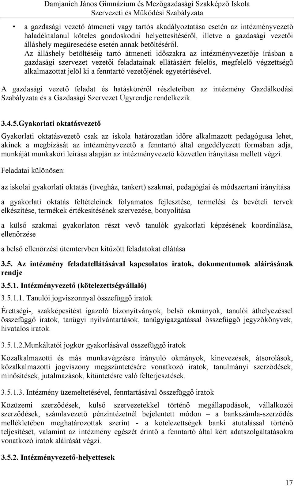 Az álláshely betöltéséig tartó átmeneti időszakra az intézményvezetője írásban a gazdasági szervezet vezetői feladatainak ellátásáért felelős, megfelelő végzettségű alkalmazottat jelöl ki a fenntartó