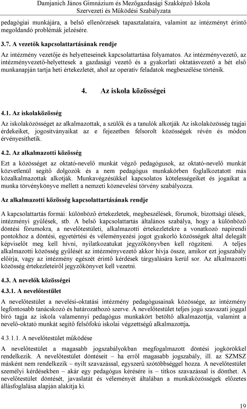 Az intézményvezető, az intézményvezető-helyettesek a gazdasági vezető és a gyakorlati oktatásvezető a hét első munkanapján tartja heti értekezletét, ahol az operatív feladatok megbeszélése történik.