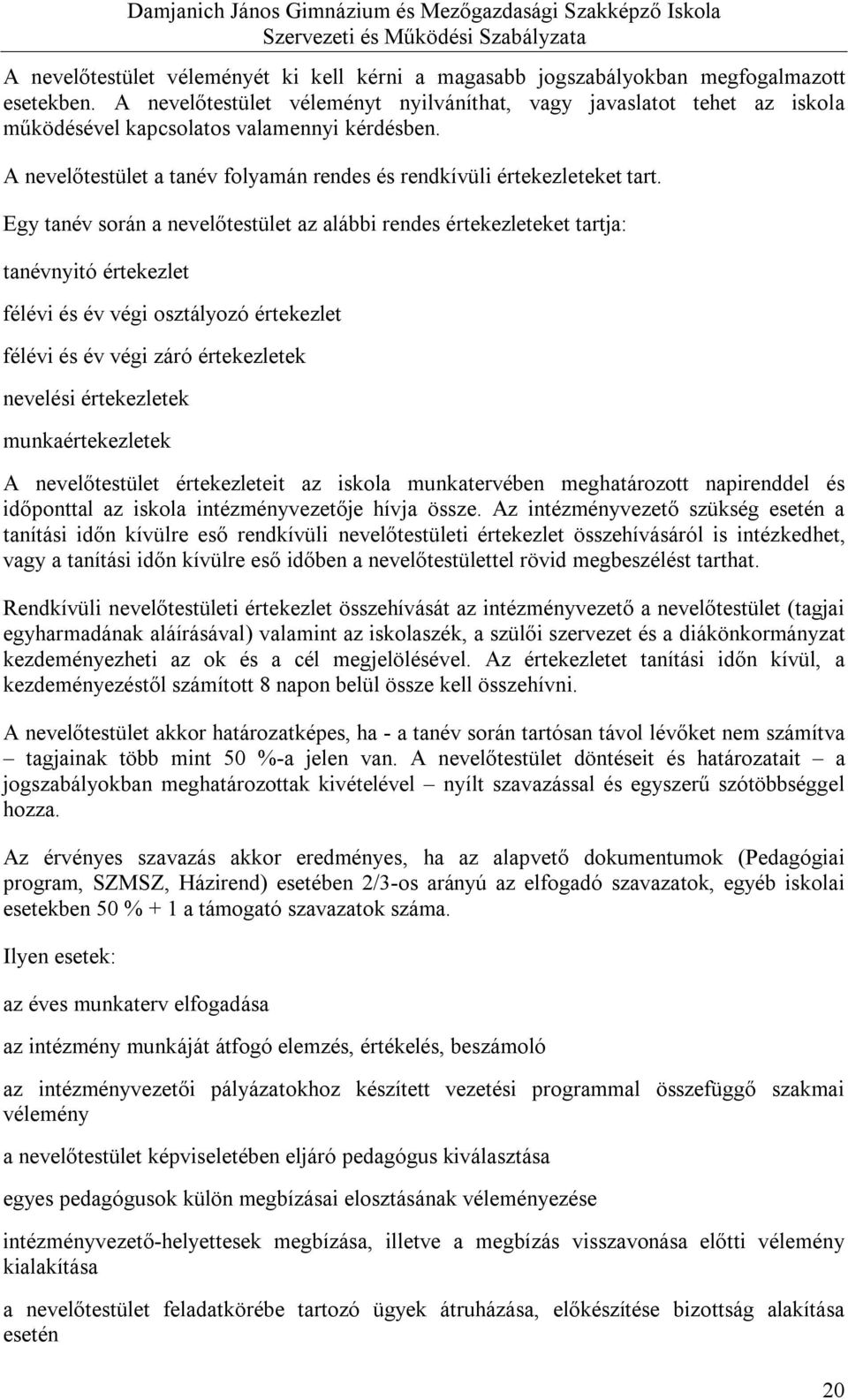 Egy tanév során a nevelőtestület az alábbi rendes értekezleteket tartja: tanévnyitó értekezlet félévi és év végi osztályozó értekezlet félévi és év végi záró értekezletek nevelési értekezletek