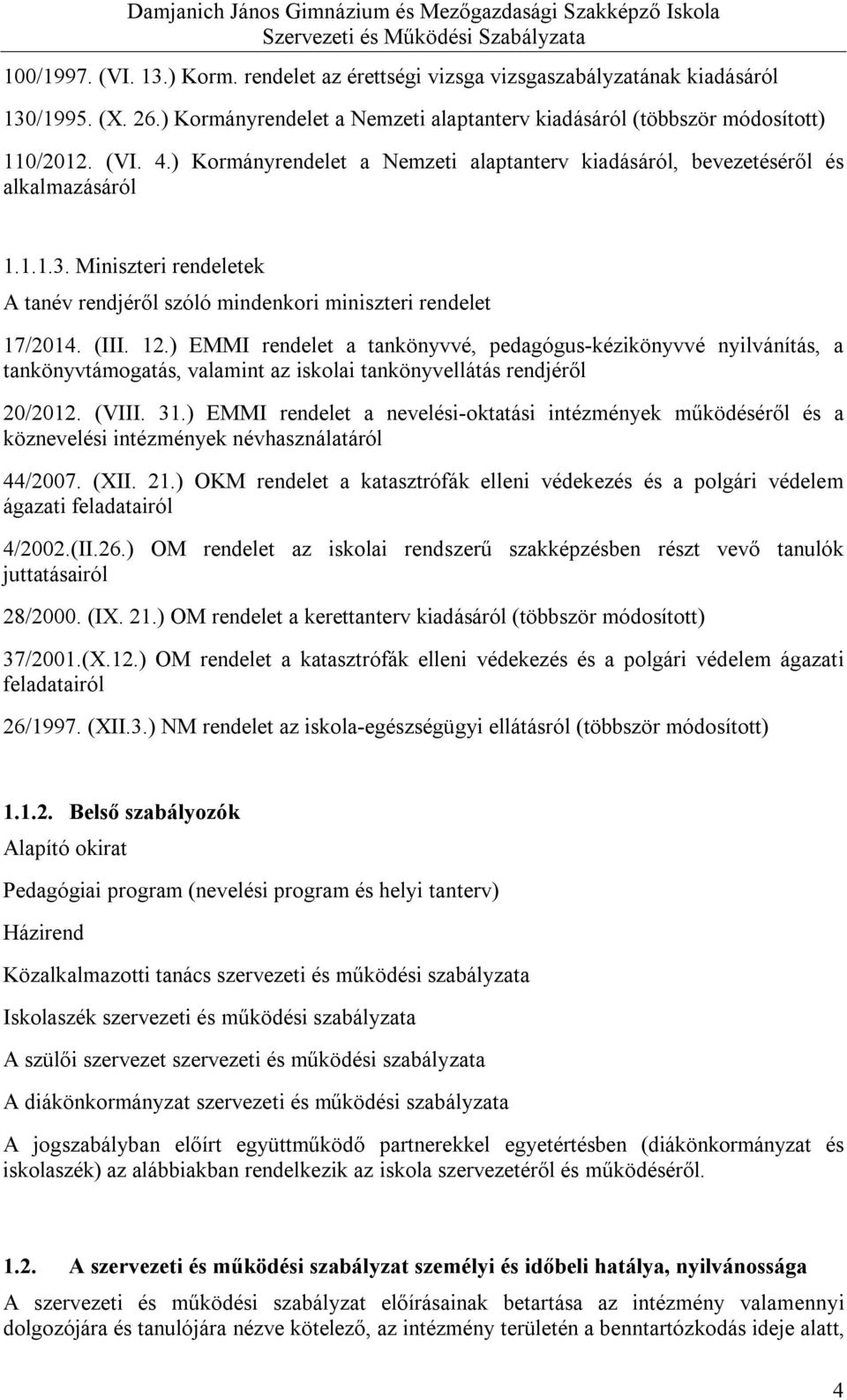 ) EMMI rendelet a tankönyvvé, pedagógus-kézikönyvvé nyilvánítás, a tankönyvtámogatás, valamint az iskolai tankönyvellátás rendjéről 20/2012. (VIII. 31.