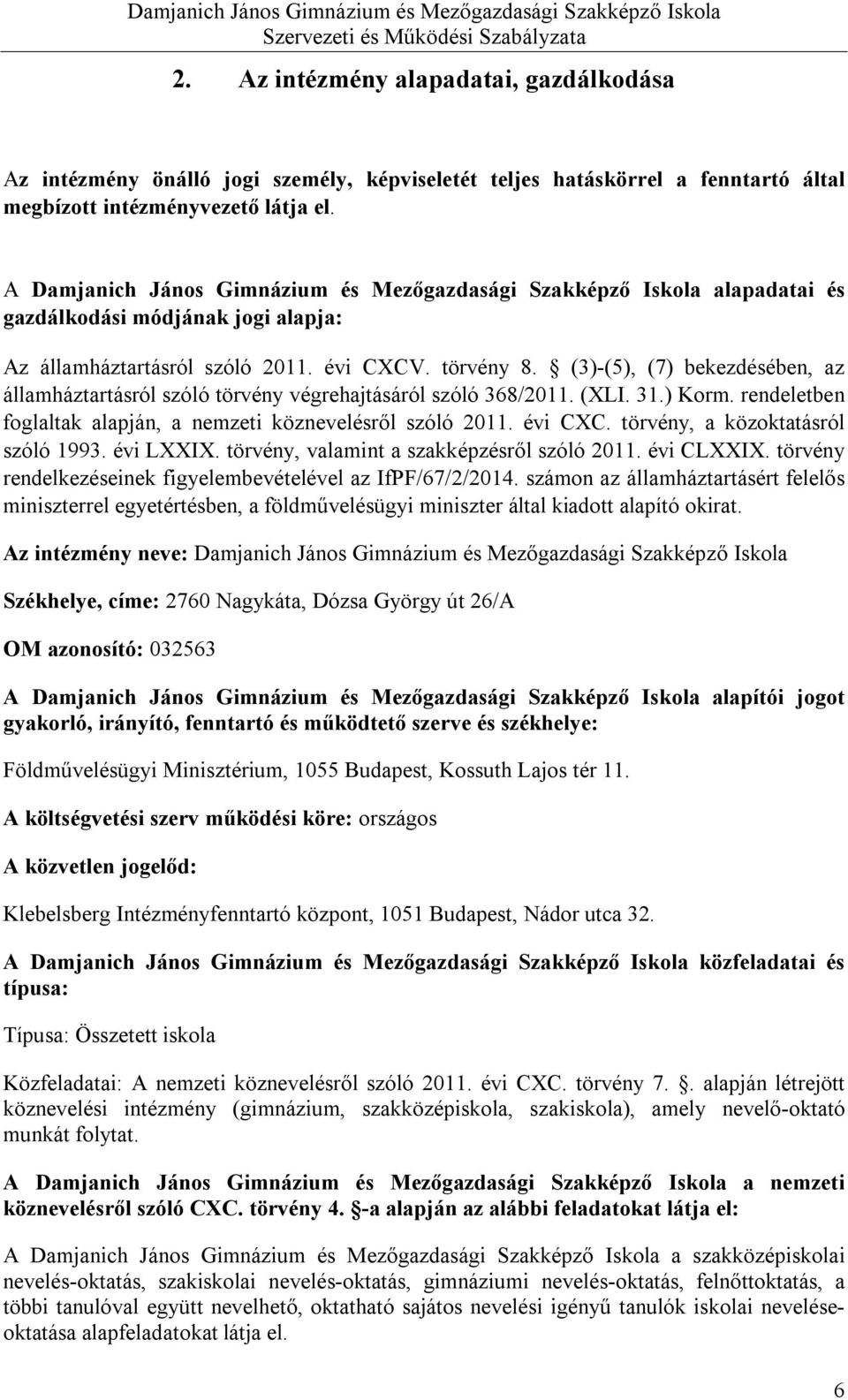 (3)-(5), (7) bekezdésében, az államháztartásról szóló törvény végrehajtásáról szóló 368/2011. (XLI. 31.) Korm. rendeletben foglaltak alapján, a nemzeti köznevelésről szóló 2011. évi CXC.