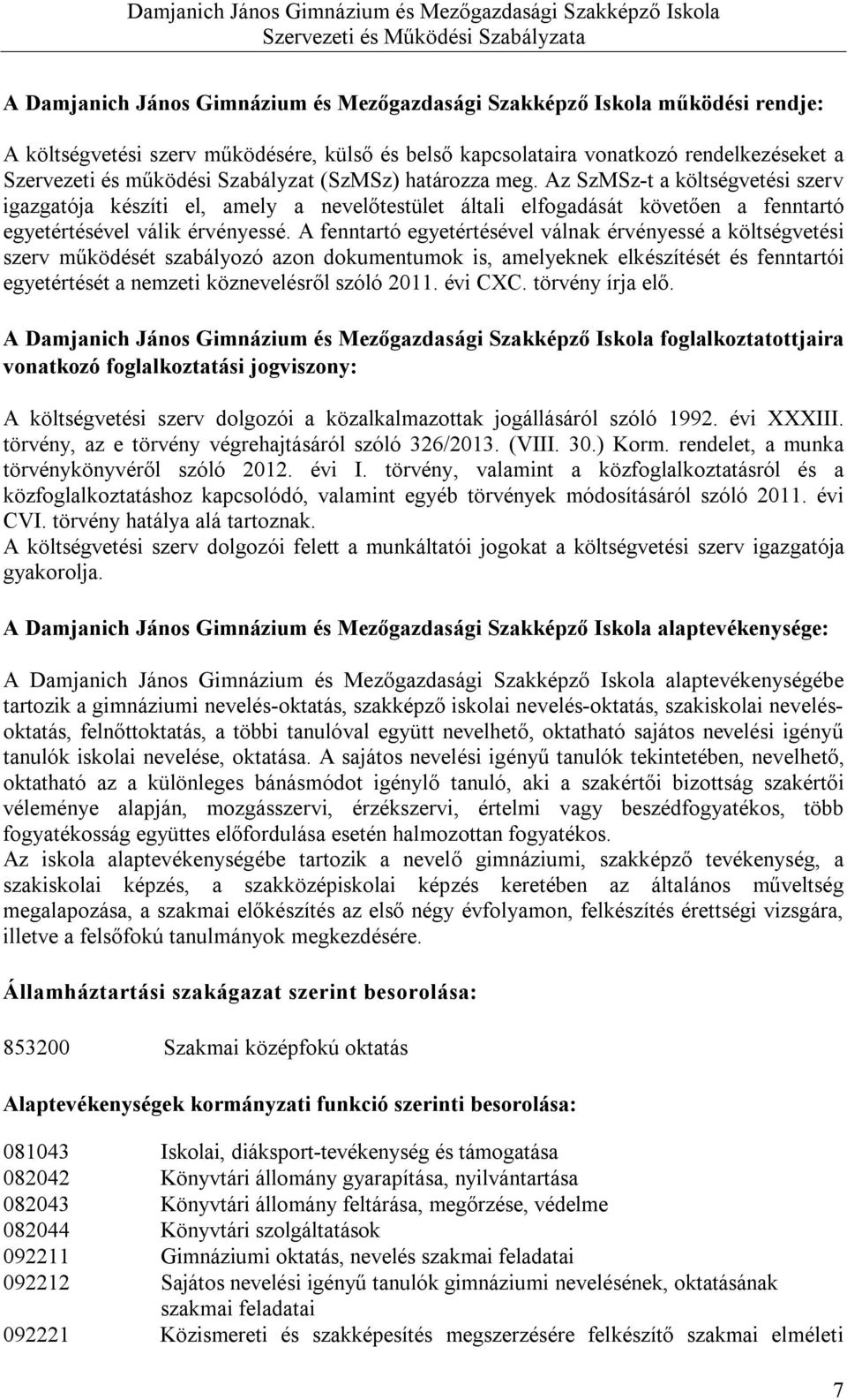 A fenntartó egyetértésével válnak érvényessé a költségvetési szerv működését szabályozó azon dokumentumok is, amelyeknek elkészítését és fenntartói egyetértését a nemzeti köznevelésről szóló 2011.