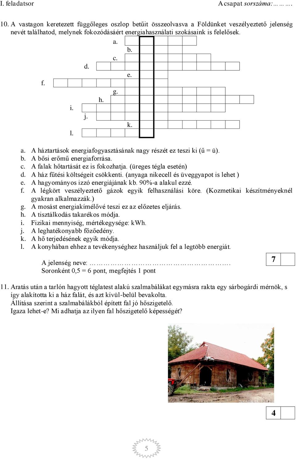 A ház fűtési költségeit csökkenti. (anyaga nikecell és üveggyapot is lehet ) e. A hagyományos izzó energiájának kb. 90%-a alakul ezzé. f. A légkört veszélyeztető gázok egyik felhasználási köre.