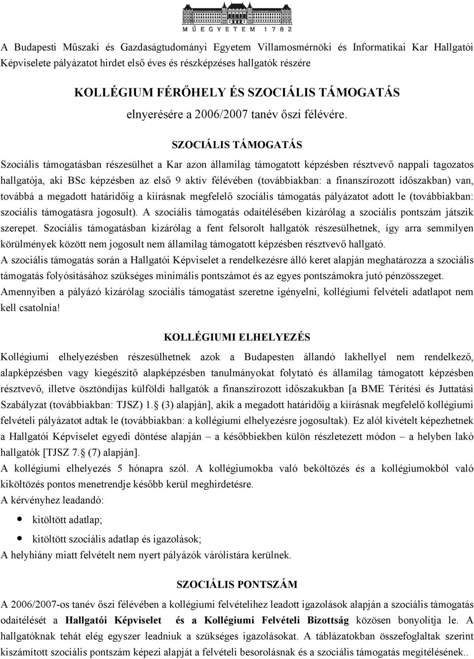 SZOCIÁLIS TÁMOGATÁS Szociális támogatásban részesülhet a Kar azon államilag támogatott képzésben résztvevő nappali tagozatos hallgatója, aki BSc képzésben az első 9 aktív félévében (továbbiakban: a