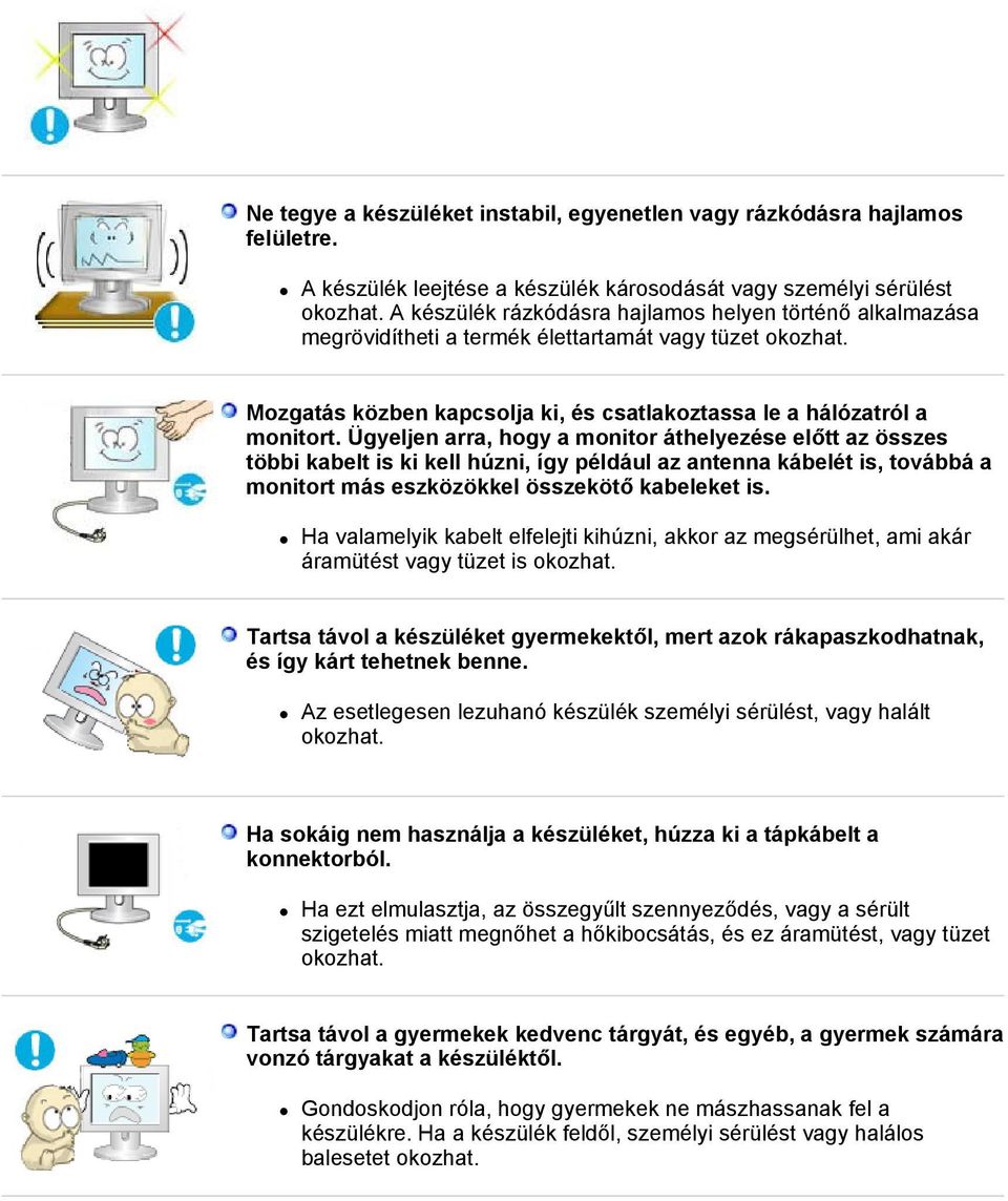 Ügyeljen arra, hogy a monitor áthelyezése előtt az összes többi kabelt is ki kell húzni, így például az antenna kábelét is, továbbá a monitort más eszközökkel összekötő kabeleket is.