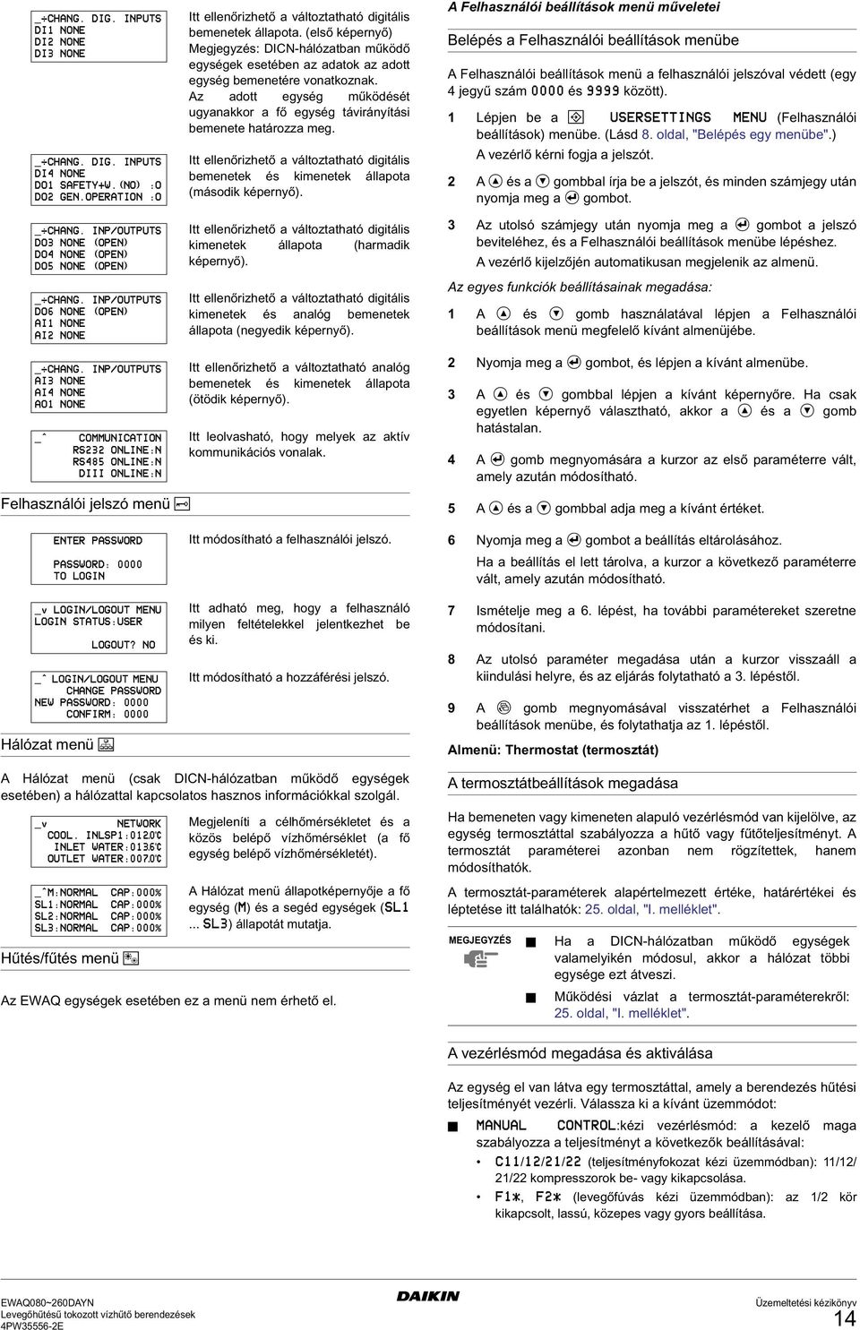 INP/OUTPUTS AI3 NONE AI4 NONE AO1 NONE _^ COMMUNICATION RS232 ONLINE:N RS485 ONLINE:N DIII ONLINE:N Itt ellenőrizhető a változtatható digitális bemenetek állapota.