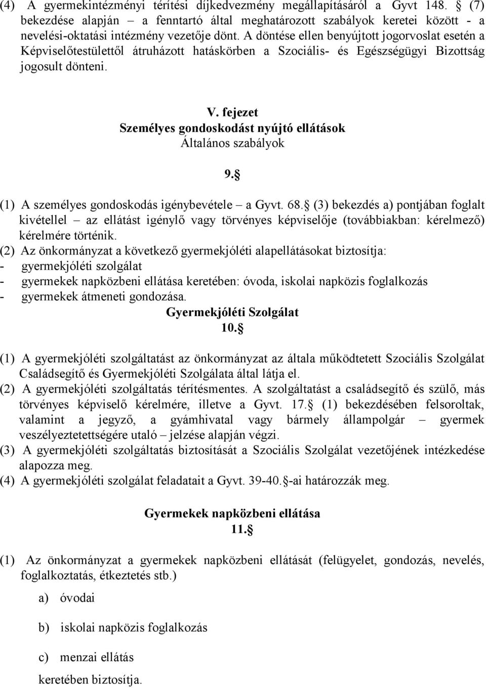 A döntése ellen benyújtott jogorvoslat esetén a Képviselőtestülettől átruházott hatáskörben a Szociális- és Egészségügyi Bizottság jogosult dönteni. V.