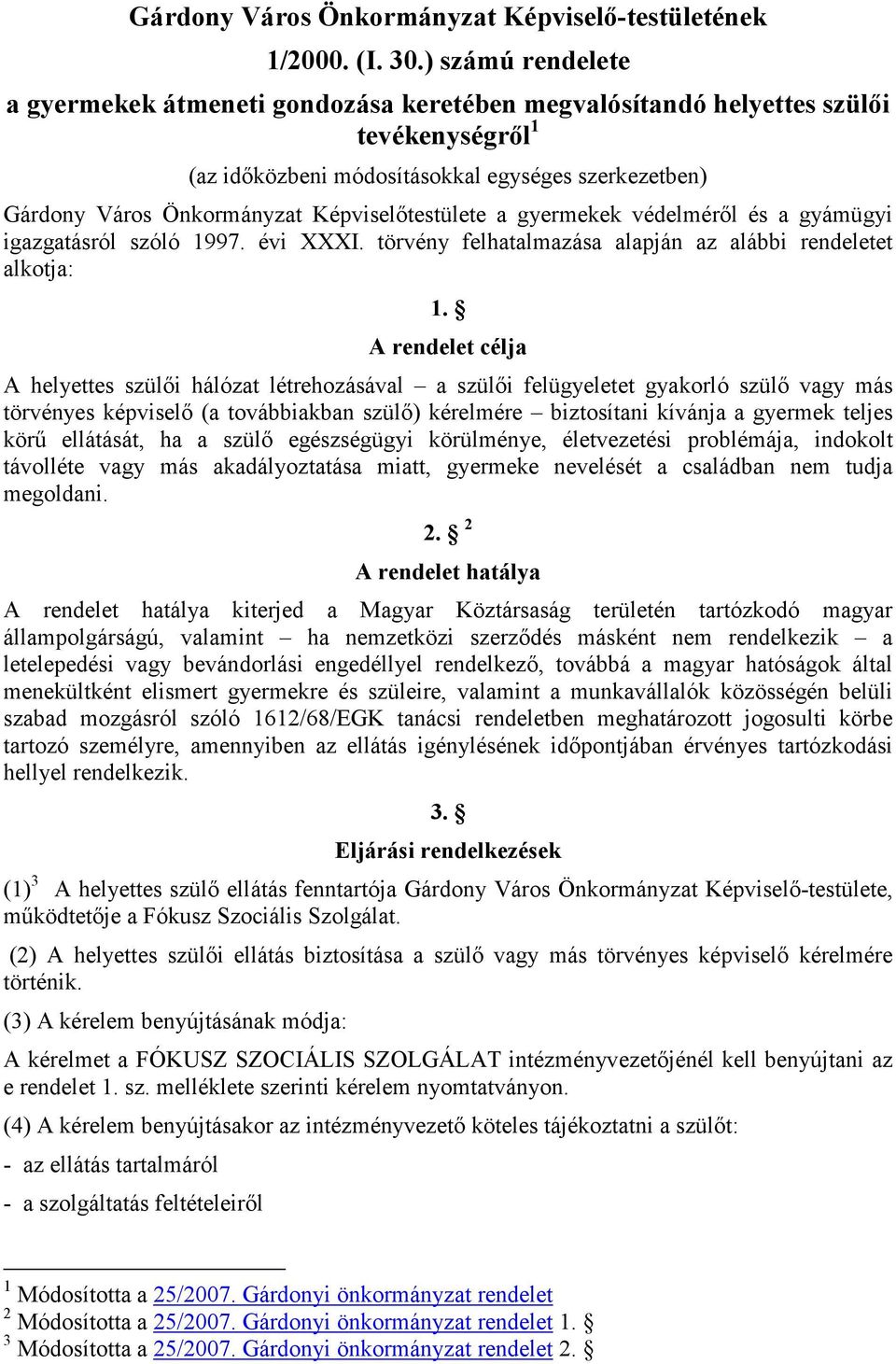 Képviselıtestülete a gyermekek védelmérıl és a gyámügyi igazgatásról szóló 1997. évi XXXI. törvény felhatalmazása alapján az alábbi rendeletet alkotja: 1.