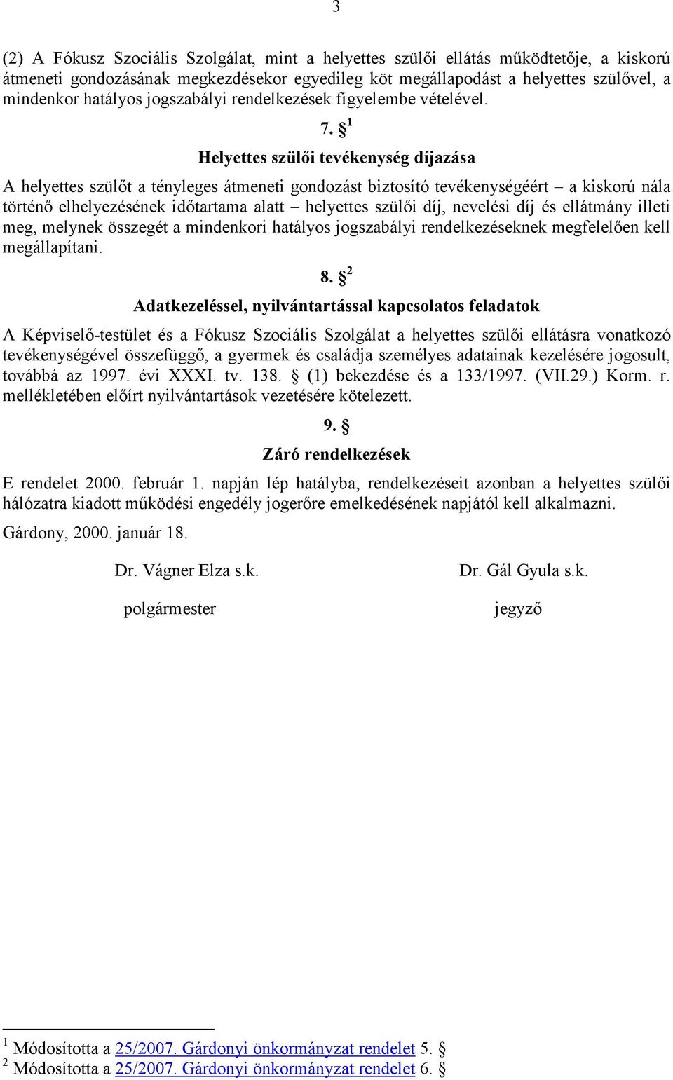 1 Helyettes szülıi tevékenység díjazása A helyettes szülıt a tényleges átmeneti gondozást biztosító tevékenységéért a kiskorú nála történı elhelyezésének idıtartama alatt helyettes szülıi díj,