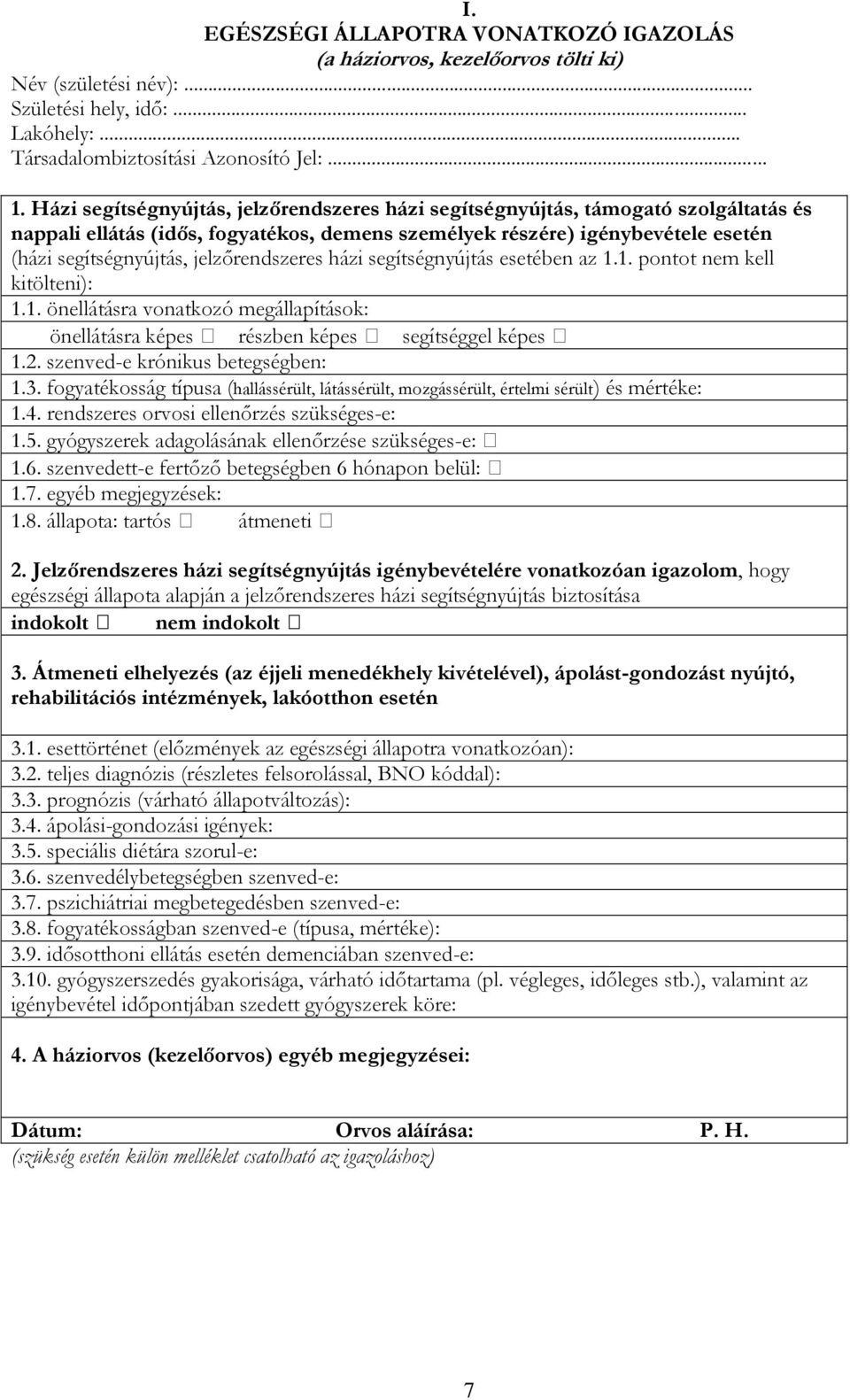 jelzőrendszeres házi segítségnyújtás esetében az 1.1. pontot nem kell kitölteni): 1.1. önellátásra vonatkozó megállapítások: önellátásra képes részben képes segítséggel képes 1.2.