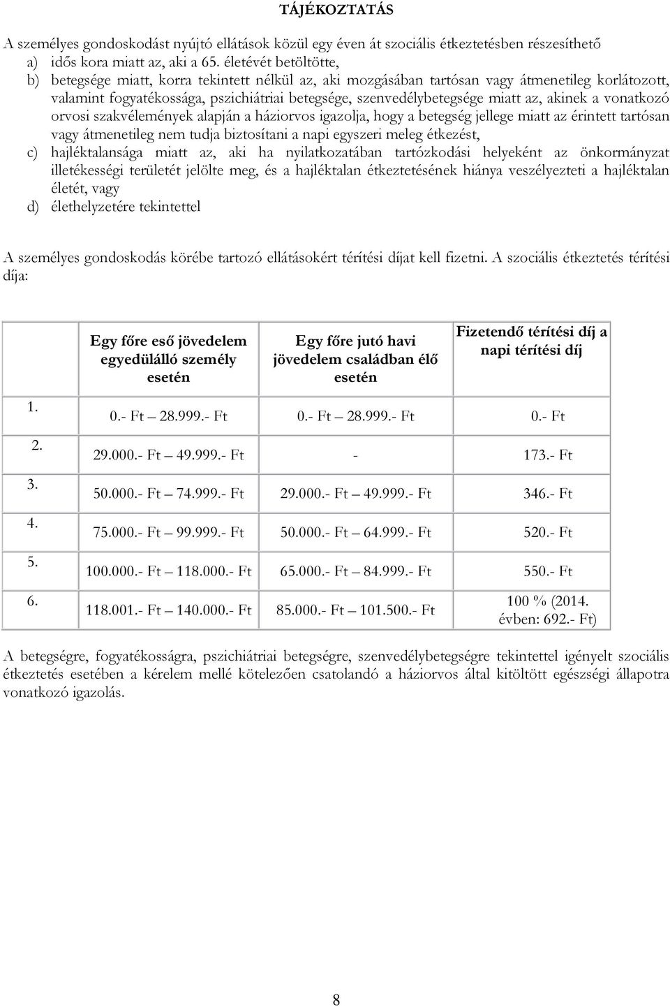 az, akinek a vonatkozó orvosi szakvélemények alapján a háziorvos igazolja, hogy a betegség jellege miatt az érintett tartósan vagy átmenetileg nem tudja biztosítani a napi egyszeri meleg étkezést, c)