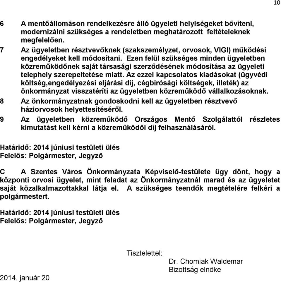 Ezen felül szükséges minden ügyeletben közremőködınek saját társasági szerzıdésének módosítása az ügyeleti telephely szerepeltetése miatt.