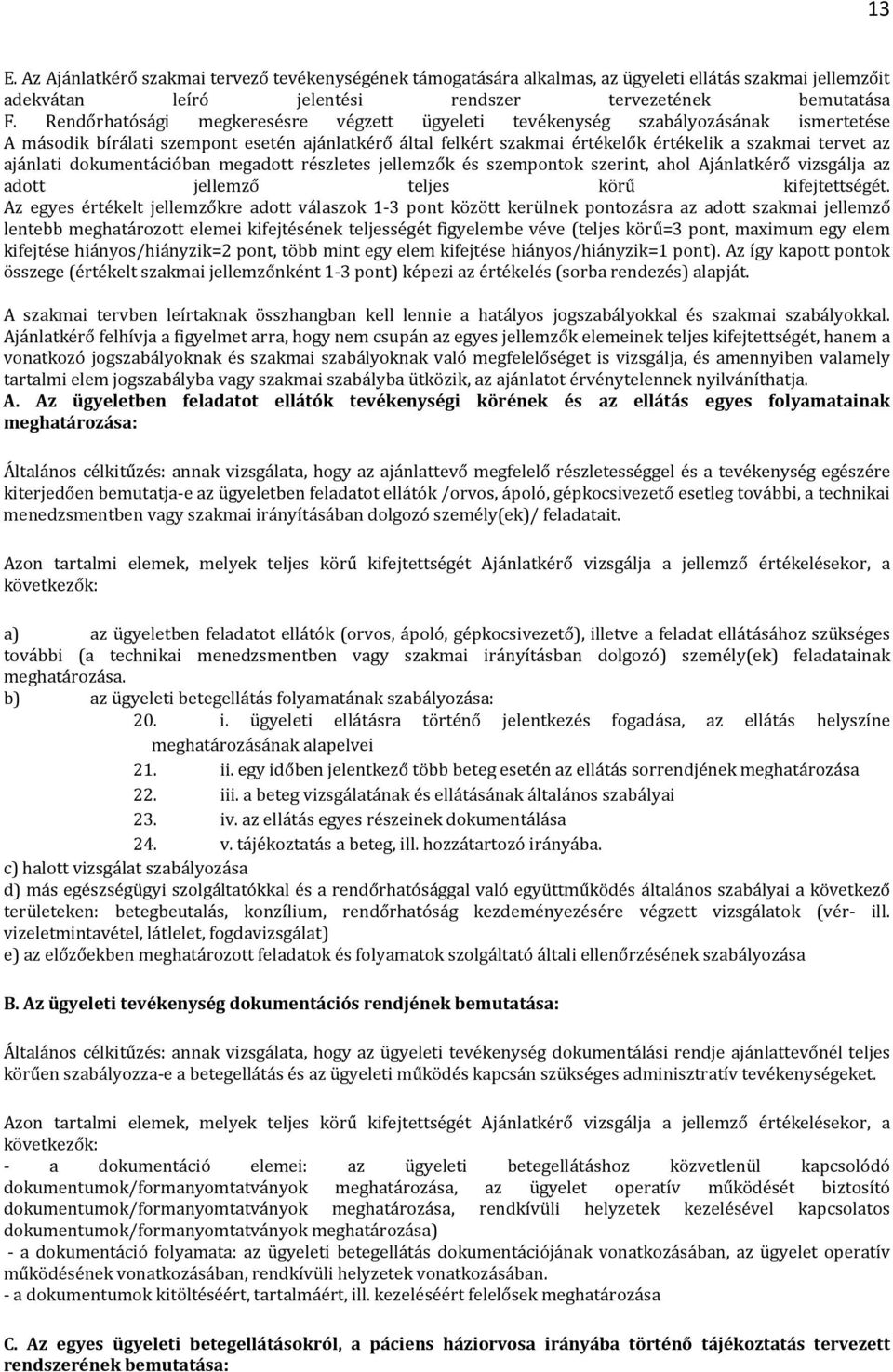 ajánlati dokumentációban megadott részletes jellemzők és szempontok szerint, ahol Ajánlatkérő vizsgálja az adott jellemző teljes körű kifejtettségét.