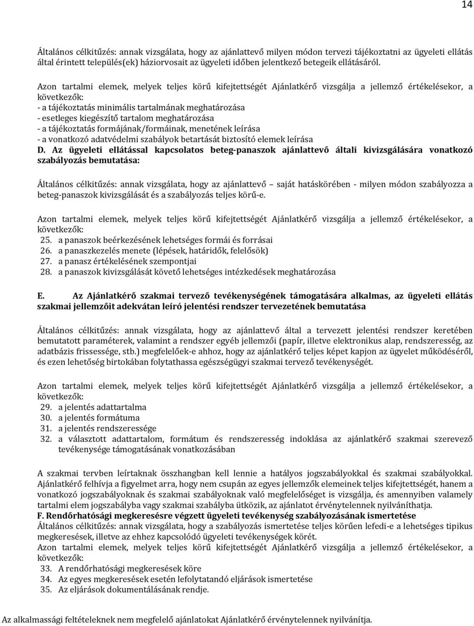 Azon tartalmi elemek, melyek teljes körű kifejtettségét Ajánlatkérő vizsgálja a jellemző értékelésekor, a következők: - a tájékoztatás minimális tartalmának meghatározása - esetleges kiegészítő