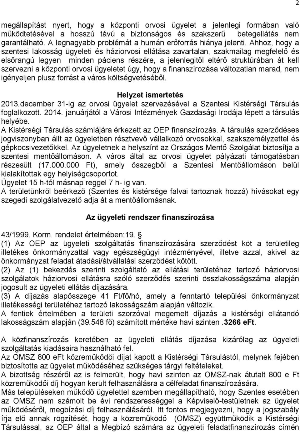 Ahhoz, hogy a szentesi lakosság ügyeleti és háziorvosi ellátása zavartalan, szakmailag megfelelı és elsırangú legyen minden páciens részére, a jelenlegitıl eltérı struktúrában át kell szervezni a