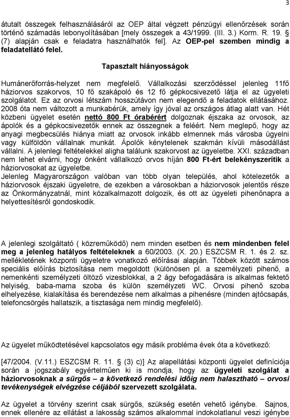 Vállalkozási szerzıdéssel jelenleg 11fı háziorvos szakorvos, 10 fı szakápoló és 12 fı gépkocsivezetı látja el az ügyeleti szolgálatot.