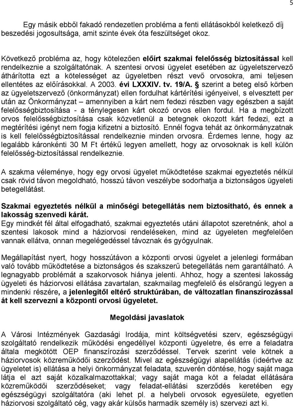 A szentesi orvosi ügyelet esetében az ügyeletszervezı áthárította ezt a kötelességet az ügyeletben részt vevı orvosokra, ami teljesen ellentétes az elıírásokkal. A 2003. évi LXXXIV. tv. 19/A.