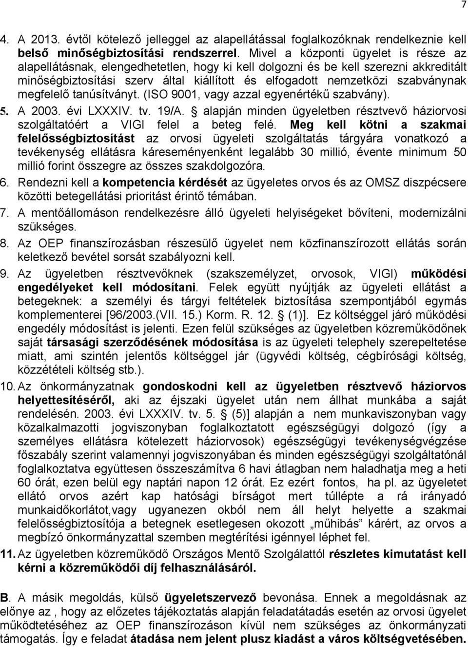 szabványnak megfelelı tanúsítványt. (ISO 9001, vagy azzal egyenértékő szabvány). 5. A 2003. évi LXXXIV. tv. 19/A.