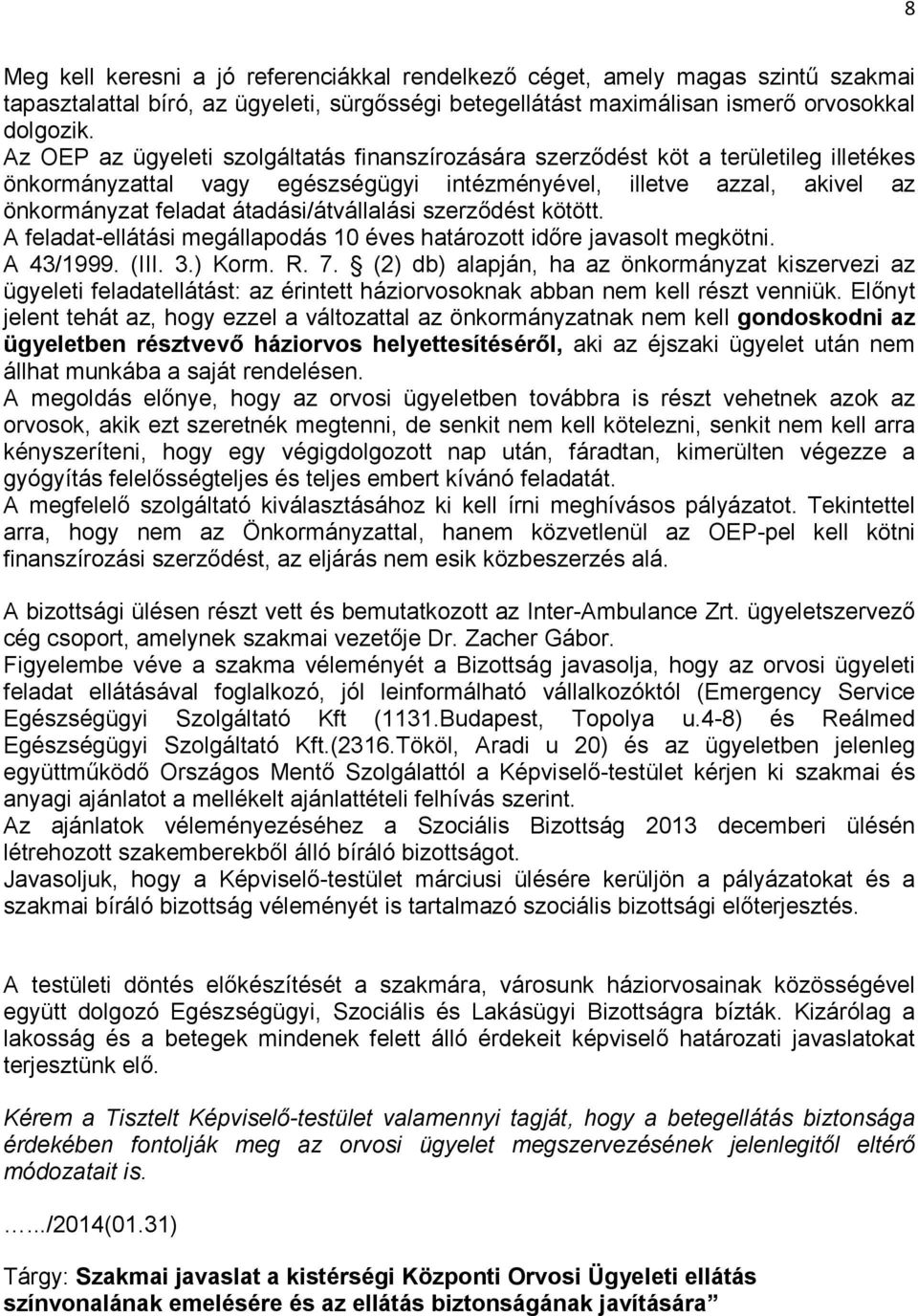 átadási/átvállalási szerzıdést kötött. A feladat-ellátási megállapodás 10 éves határozott idıre javasolt megkötni. A 43/1999. (III. 3.) Korm. R. 7.