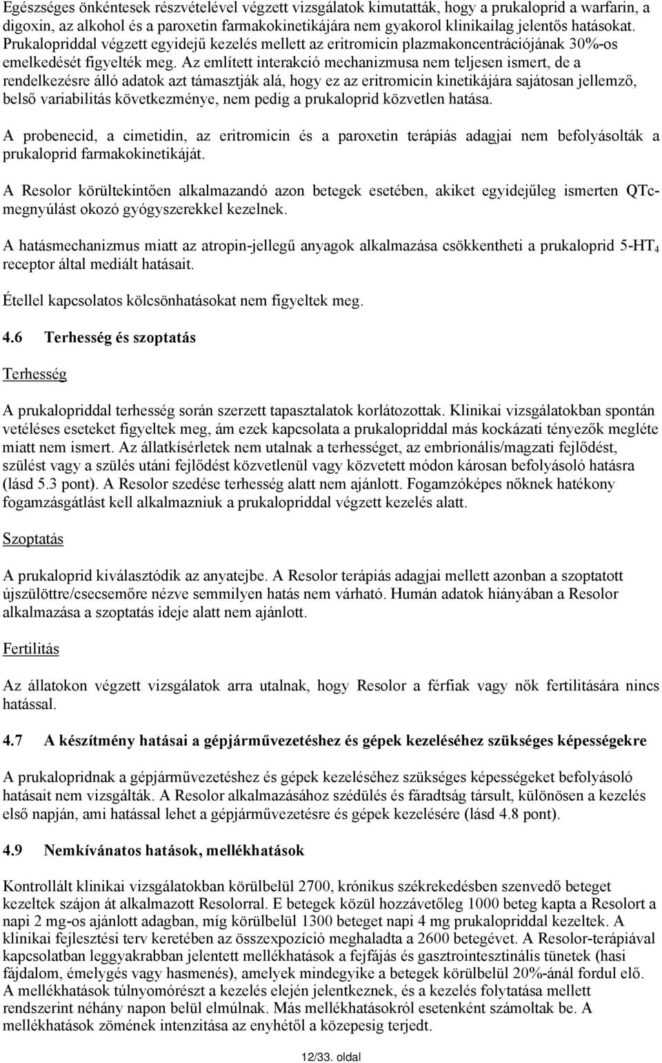 Az említett interakció mechanizmusa nem teljesen ismert, de a rendelkezésre álló adatok azt támasztják alá, hogy ez az eritromicin kinetikájára sajátosan jellemző, belső variabilitás következménye,