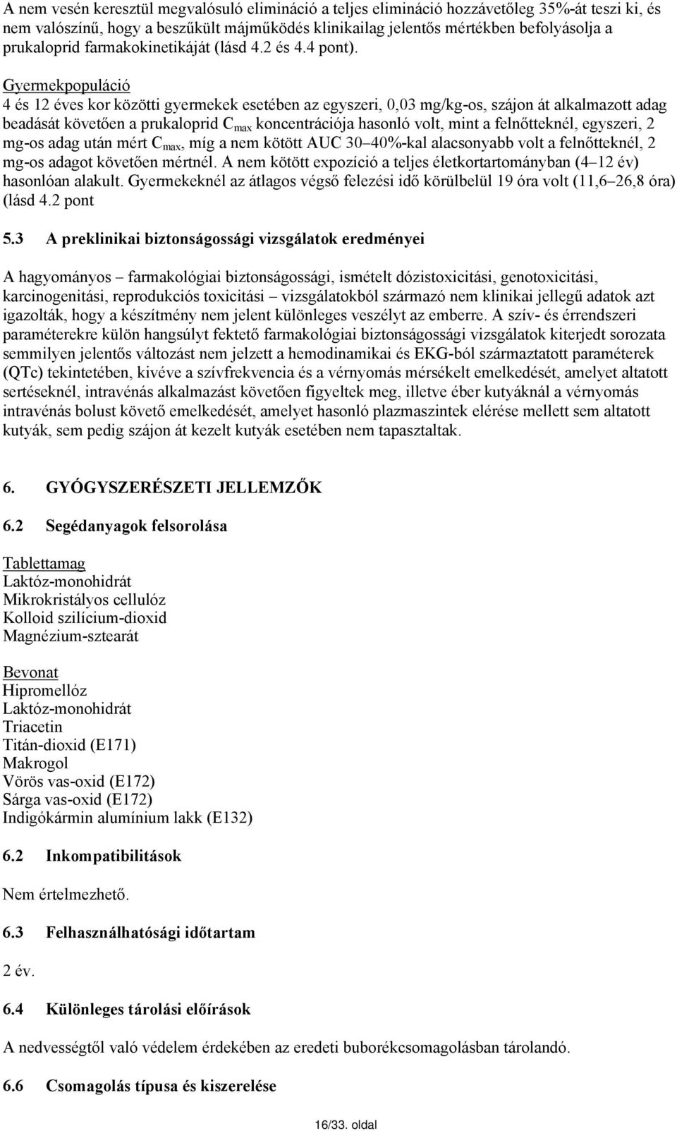 Gyermekpopuláció 4 és 12 éves kor közötti gyermekek esetében az egyszeri, 0,03 mg/kg-os, szájon át alkalmazott adag beadását követően a prukaloprid C max koncentrációja hasonló volt, mint a